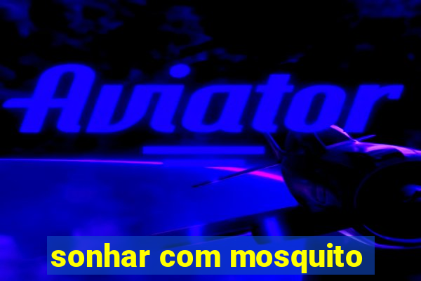 sonhar com mosquito